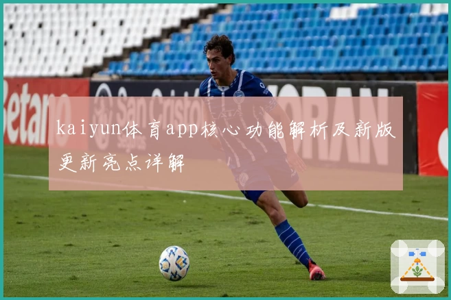kaiyun体育app核心功能解析及新版更新亮点详解