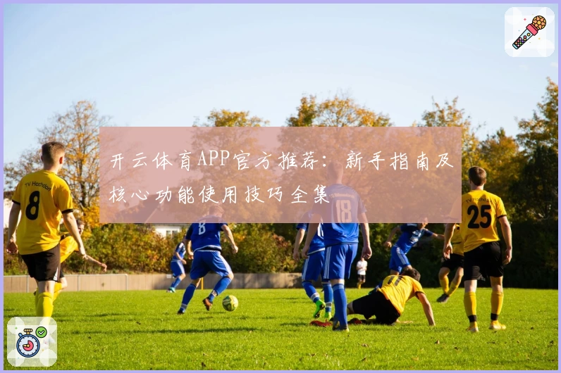 开云体育APP官方推荐：新手指南及核心功能使用技巧全集