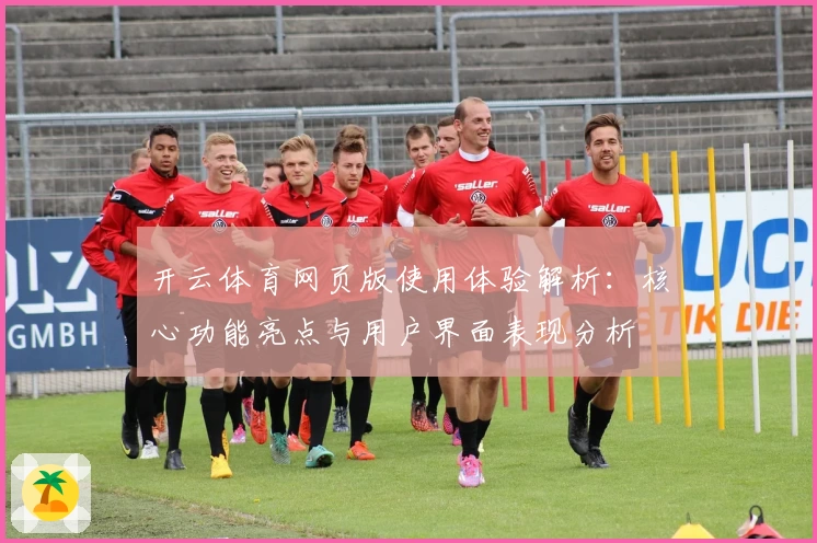 开云体育网页版使用体验解析：核心功能亮点与用户界面表现分析