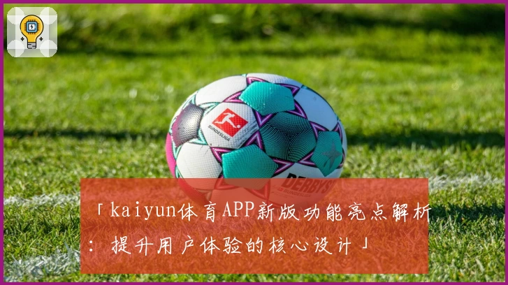 「kaiyun体育APP新版功能亮点解析：提升用户体验的核心设计」